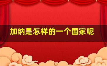 加纳是怎样的一个国家呢