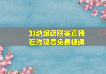 加纳超级联赛直播在线观看免费视频