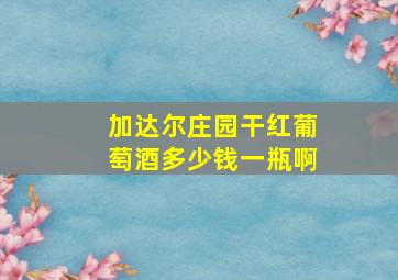 加达尔庄园干红葡萄酒多少钱一瓶啊