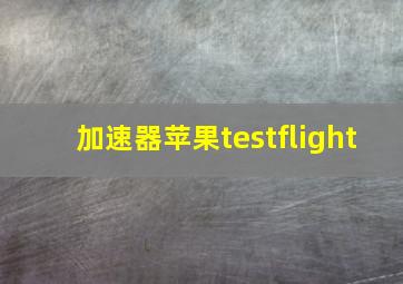 加速器苹果testflight