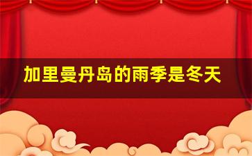 加里曼丹岛的雨季是冬天