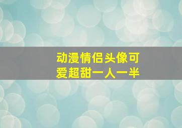 动漫情侣头像可爱超甜一人一半