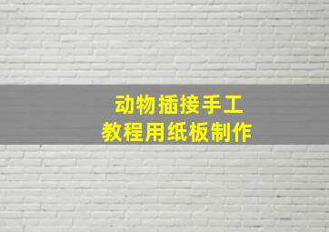 动物插接手工教程用纸板制作