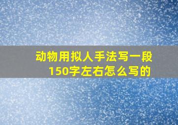 动物用拟人手法写一段150字左右怎么写的