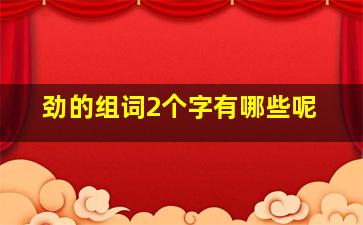 劲的组词2个字有哪些呢