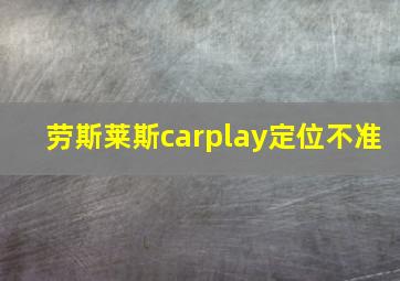 劳斯莱斯carplay定位不准