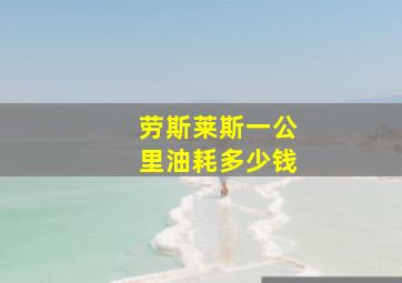 劳斯莱斯一公里油耗多少钱