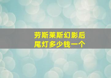 劳斯莱斯幻影后尾灯多少钱一个