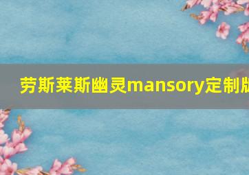 劳斯莱斯幽灵mansory定制版