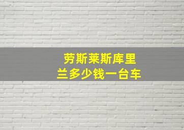 劳斯莱斯库里兰多少钱一台车