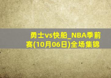 勇士vs快船_NBA季前赛(10月06日)全场集锦