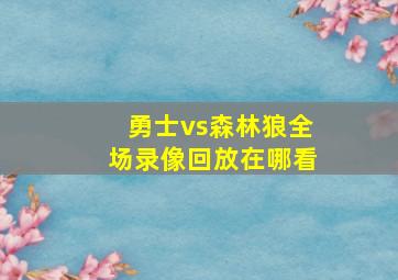 勇士vs森林狼全场录像回放在哪看