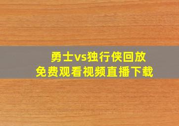 勇士vs独行侠回放免费观看视频直播下载