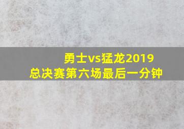 勇士vs猛龙2019总决赛第六场最后一分钟