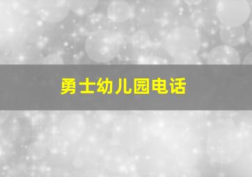 勇士幼儿园电话