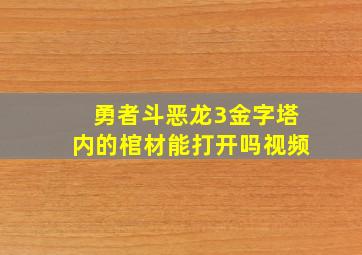 勇者斗恶龙3金字塔内的棺材能打开吗视频