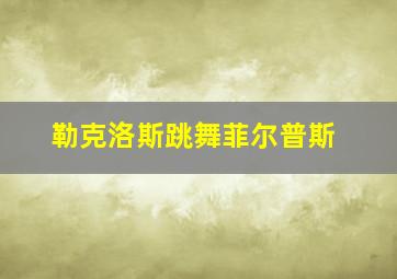 勒克洛斯跳舞菲尔普斯