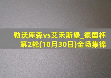 勒沃库森vs艾禾斯堡_德国杯第2轮(10月30日)全场集锦