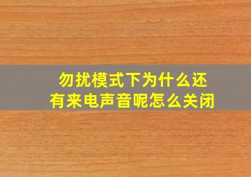 勿扰模式下为什么还有来电声音呢怎么关闭