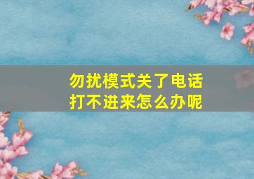 勿扰模式关了电话打不进来怎么办呢