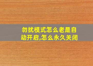 勿扰模式怎么老是自动开启,怎么永久关闭