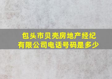 包头市贝壳房地产经纪有限公司电话号码是多少