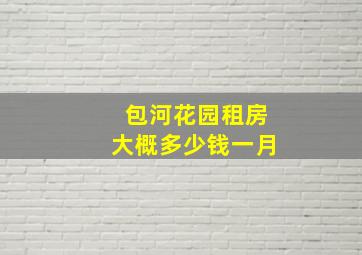 包河花园租房大概多少钱一月