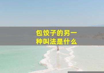 包饺子的另一种叫法是什么