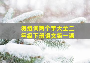 匆组词两个字大全二年级下册语文第一课