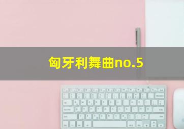 匈牙利舞曲no.5