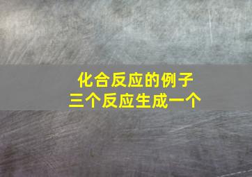 化合反应的例子三个反应生成一个