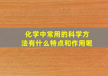 化学中常用的科学方法有什么特点和作用呢