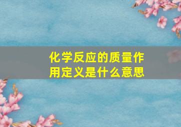 化学反应的质量作用定义是什么意思