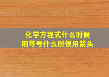 化学方程式什么时候用等号什么时候用箭头