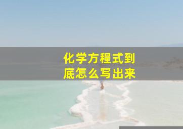 化学方程式到底怎么写出来