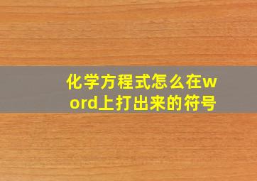 化学方程式怎么在word上打出来的符号