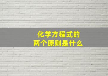 化学方程式的两个原则是什么