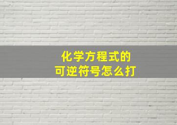 化学方程式的可逆符号怎么打