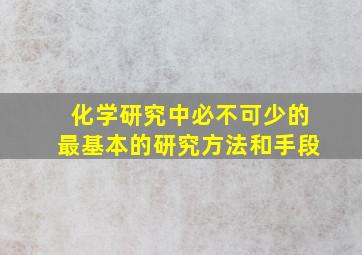 化学研究中必不可少的最基本的研究方法和手段