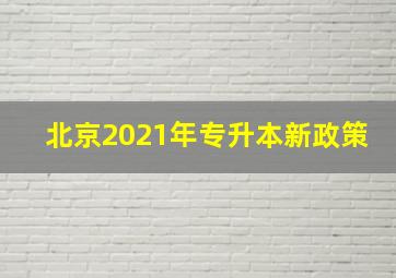 北京2021年专升本新政策