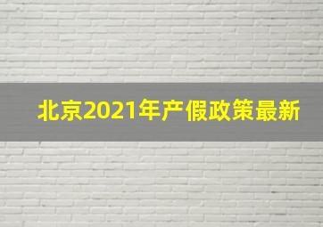 北京2021年产假政策最新