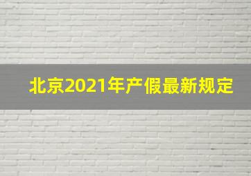 北京2021年产假最新规定