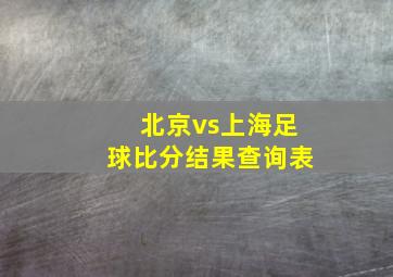 北京vs上海足球比分结果查询表