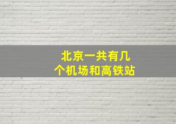 北京一共有几个机场和高铁站