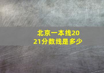 北京一本线2021分数线是多少