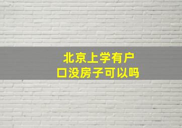 北京上学有户口没房子可以吗