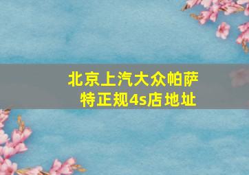 北京上汽大众帕萨特正规4s店地址