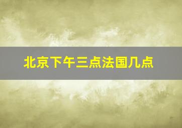 北京下午三点法国几点