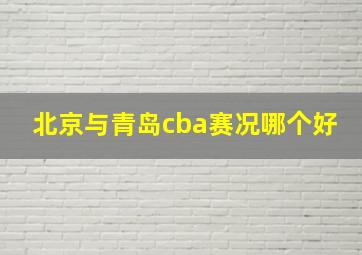 北京与青岛cba赛况哪个好