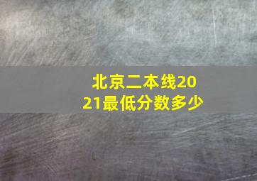 北京二本线2021最低分数多少